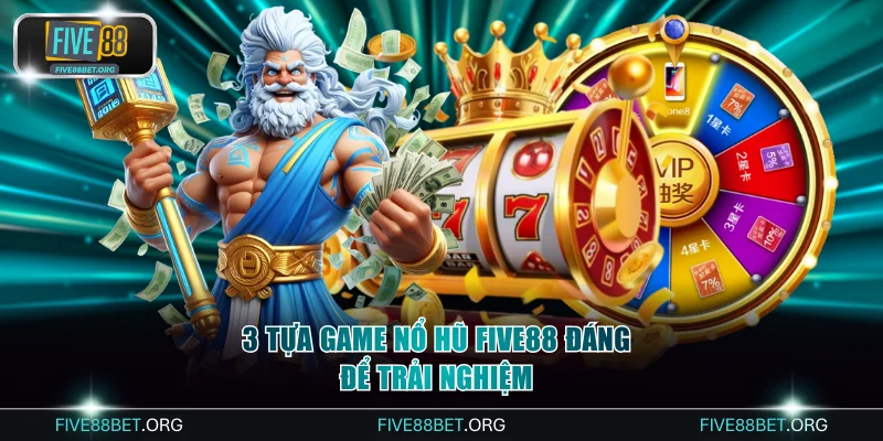 3 tựa game nổ hũ Five88 đáng để trải nghiệm