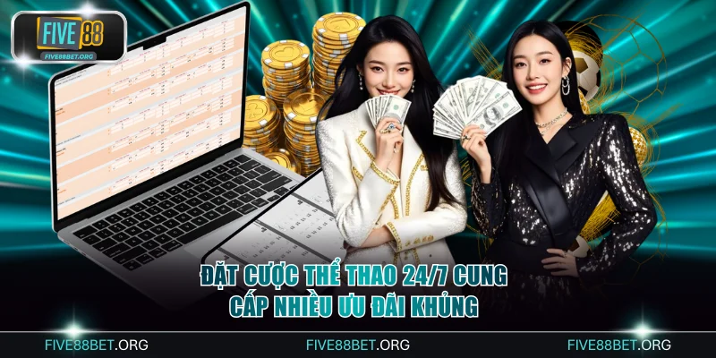 Đặt cược thể thao 24/7 cung cấp nhiều ưu đãi khủng