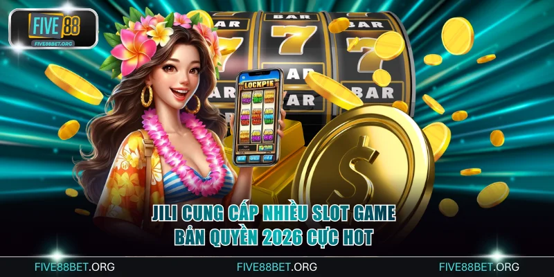 Jili cung cấp nhiều slot game bản quyền 2026 cực hot