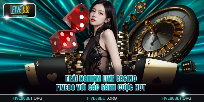 Trải Nghiệm Live Casino FIVE88 Với Các Sảnh Cược Hot Nhất