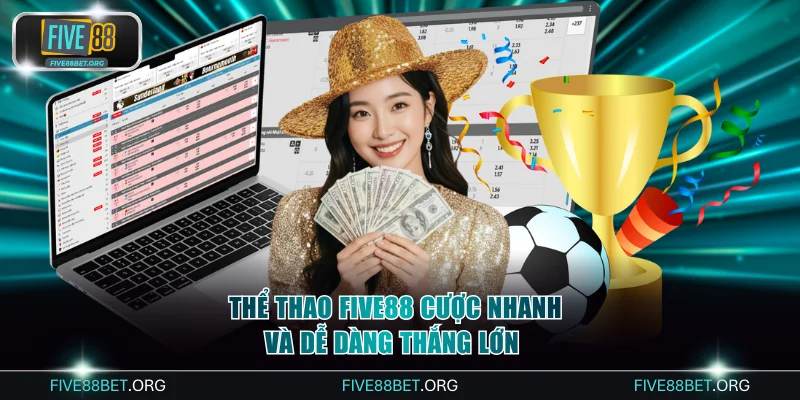 Thể Thao FIVE88 Cược Nhanh Và Dễ Dàng Thắng Lớn Mỗi Trận
