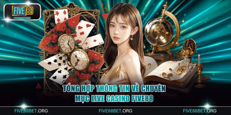 Tổng hợp thông tin chung về chuyên mục live casino FIVE88