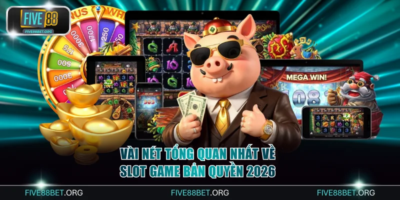 Vài nét tổng quan nhất về slot game bản quyền 2026