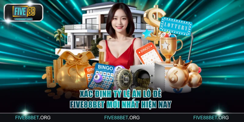 Xác định tỷ lệ ăn lô đề FIVE88bet mới nhất hiện nay
