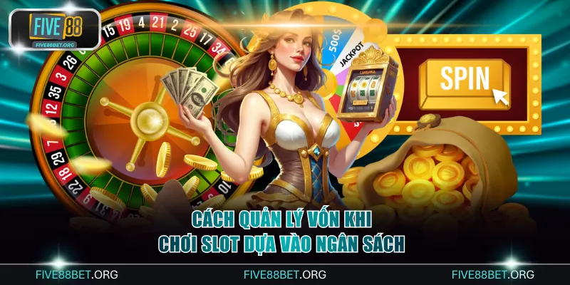 Cách quản lý vốn khi chơi slot FIVE88 dựa trên ngân sách cụ thể