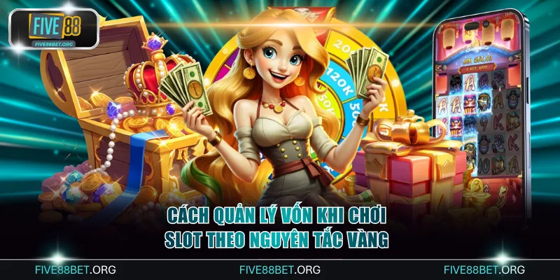 Cách quản lý vốn khi chơi slot FIVE88 theo nguyên tắc vàng