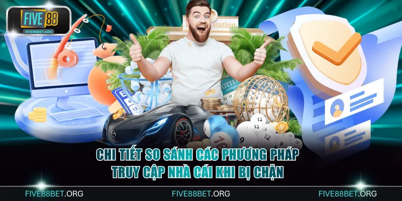 Chi tiết so sánh các phương pháp truy cập nhà cái khi bị chặn