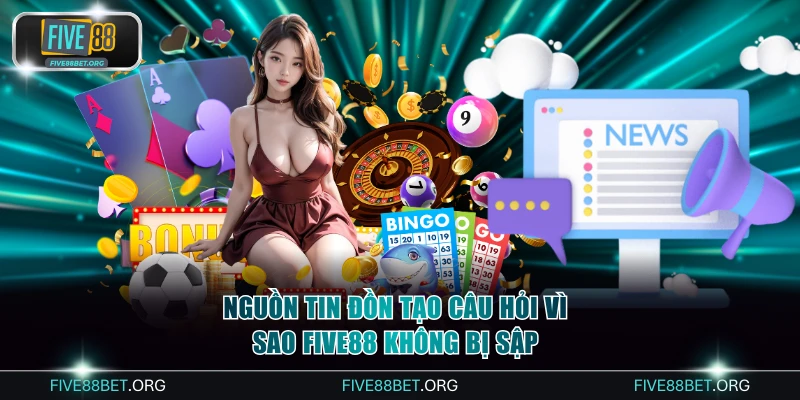 Nguồn tin đồn tạo câu hỏi vì sao FIVE88 không bị sập