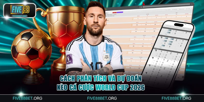 Cách phân tích và dự đoán kèo cá cược World Cup 2026