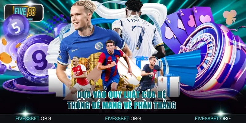 Dựa vào quy luật của hệ thống để mang về phần thắng